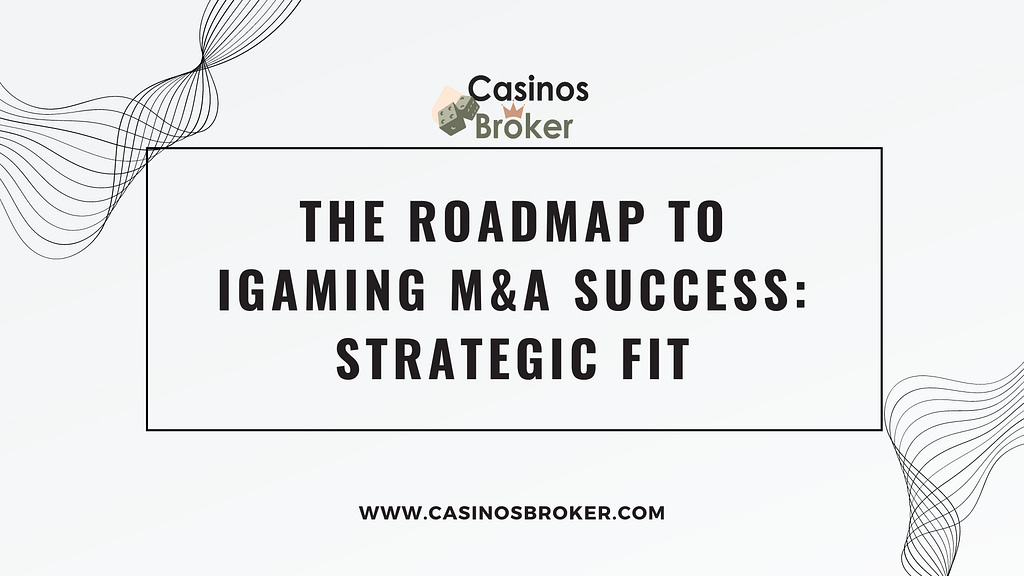 The Roadmap to iGaming M&A Success: Strategic Fit